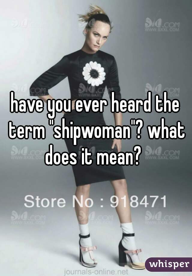 have you ever heard the term "shipwoman"? what does it mean?  