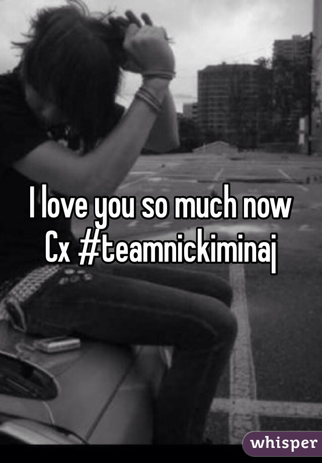 I love you so much now
Cx #teamnickiminaj