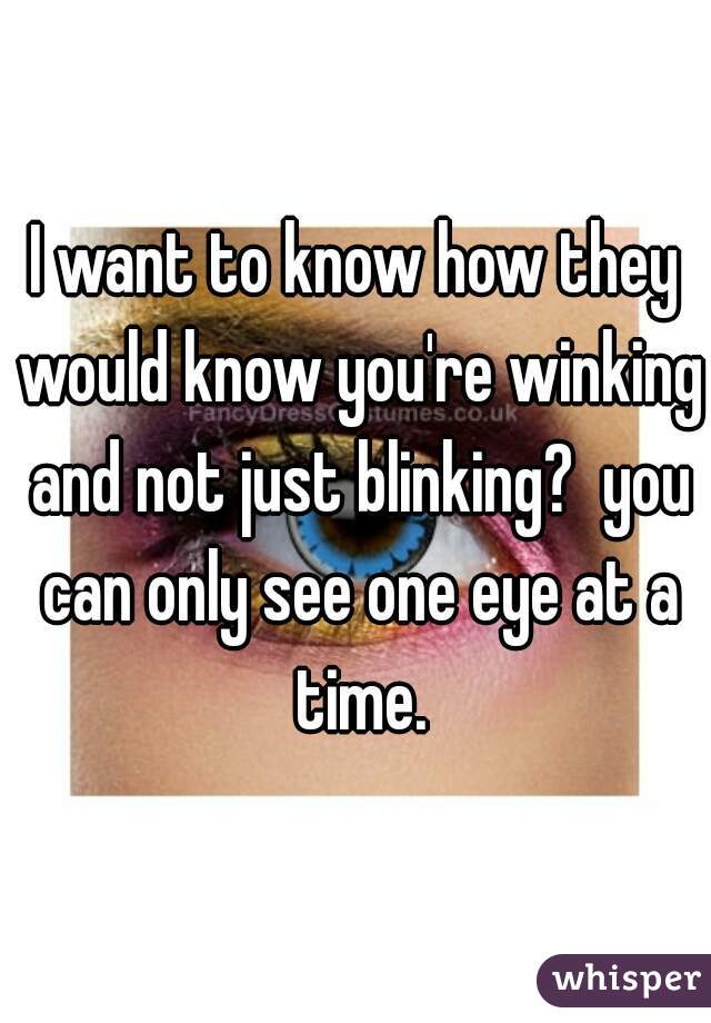 I want to know how they would know you're winking and not just blinking?  you can only see one eye at a time.