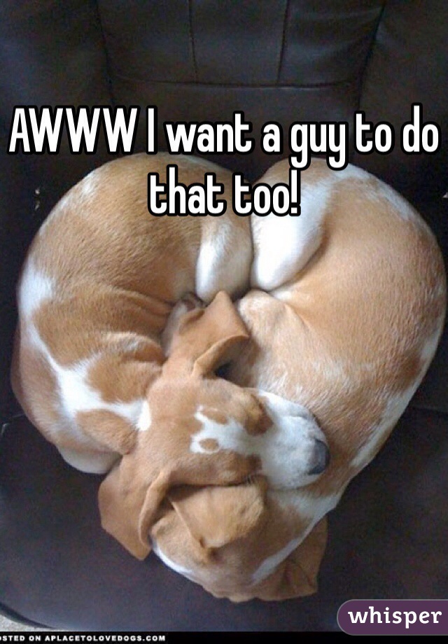 AWWW I want a guy to do that too! 