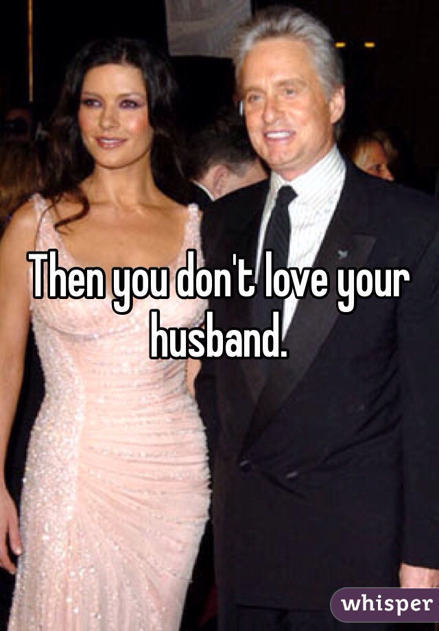 Then you don't love your husband. 