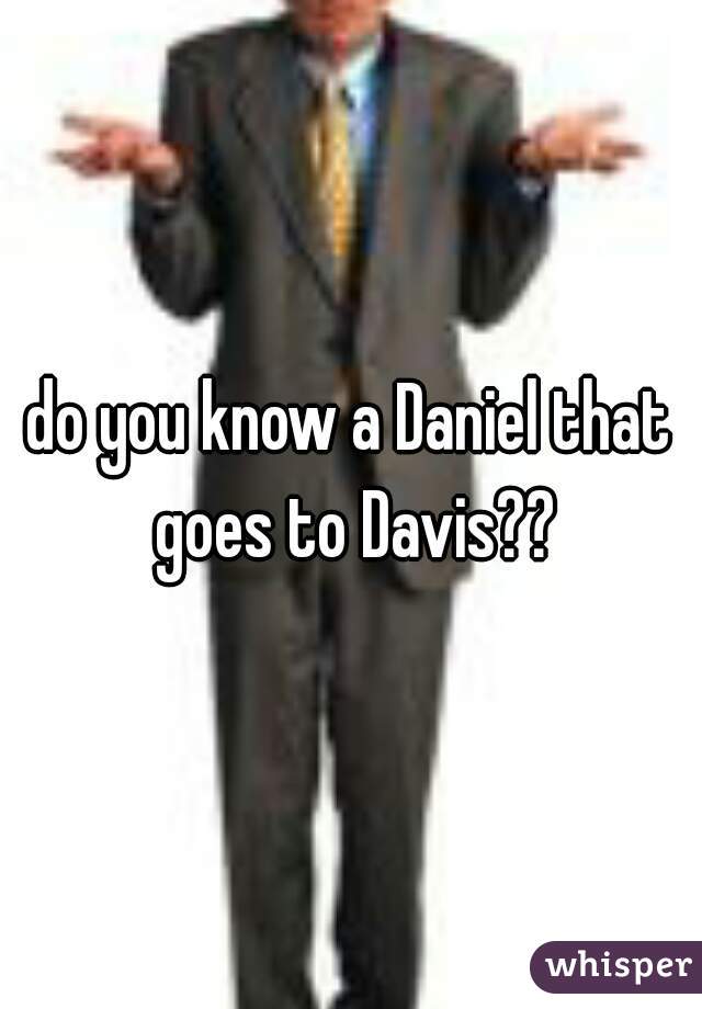 do you know a Daniel that goes to Davis??