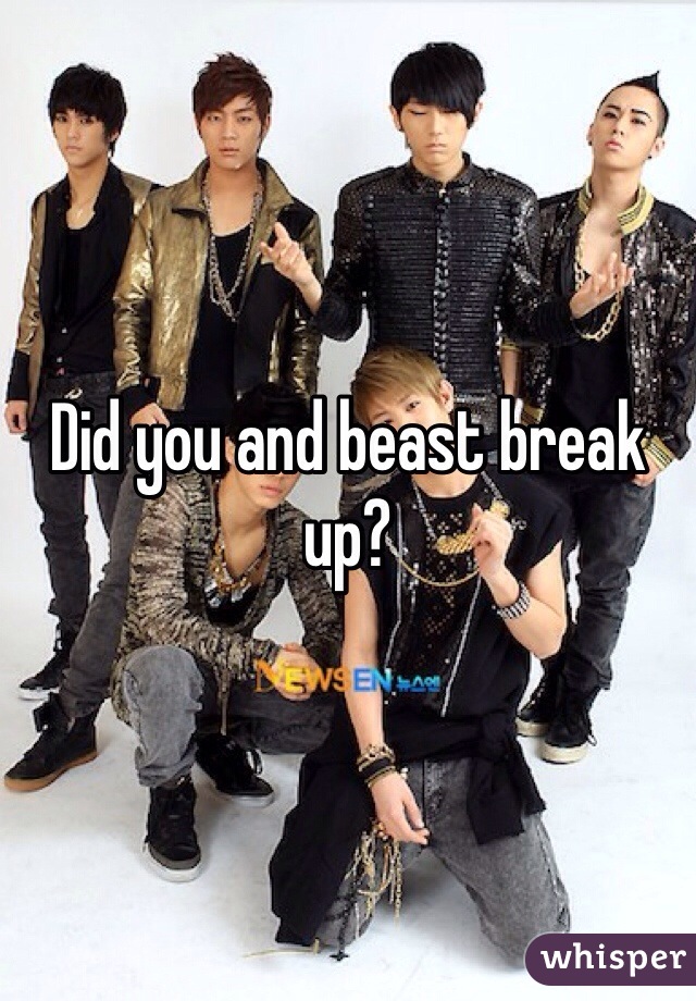 Did you and beast break up?