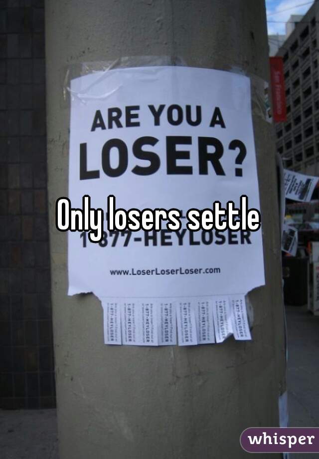 Only losers settle
