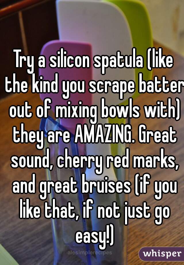 Try a silicon spatula (like the kind you scrape batter out of mixing bowls with) they are AMAZING. Great sound, cherry red marks, and great bruises (if you like that, if not just go easy!)