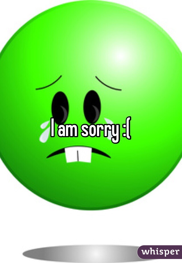 I am sorry :(