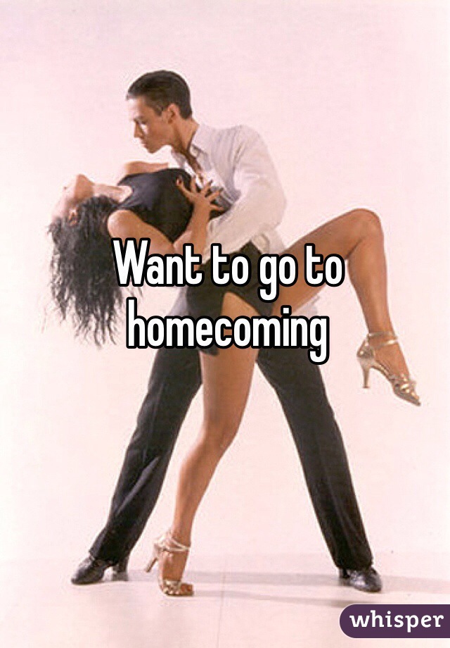 Want to go to homecoming