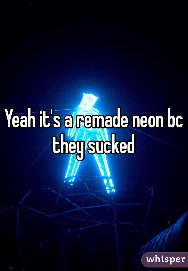Yeah it's a remade neon bc they sucked 