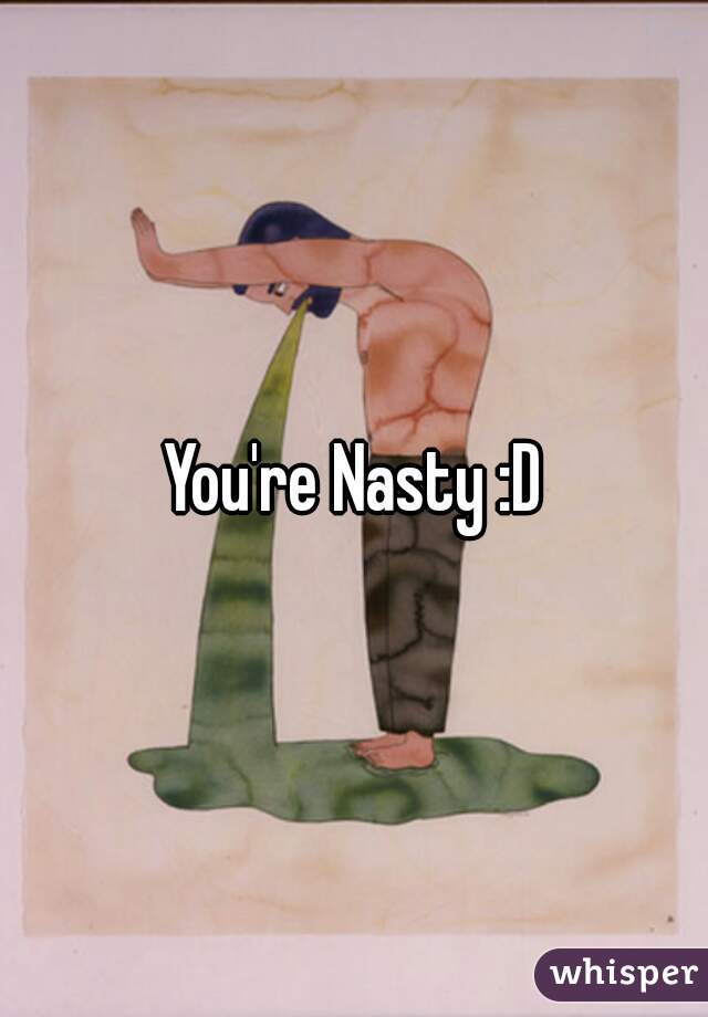 You're Nasty :D