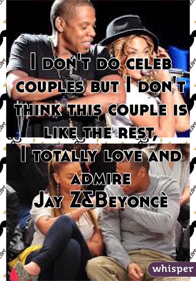 I don't do celeb couples but I don't think this couple is like the rest,
I totally love and admire 
Jay Z&Beyoncè