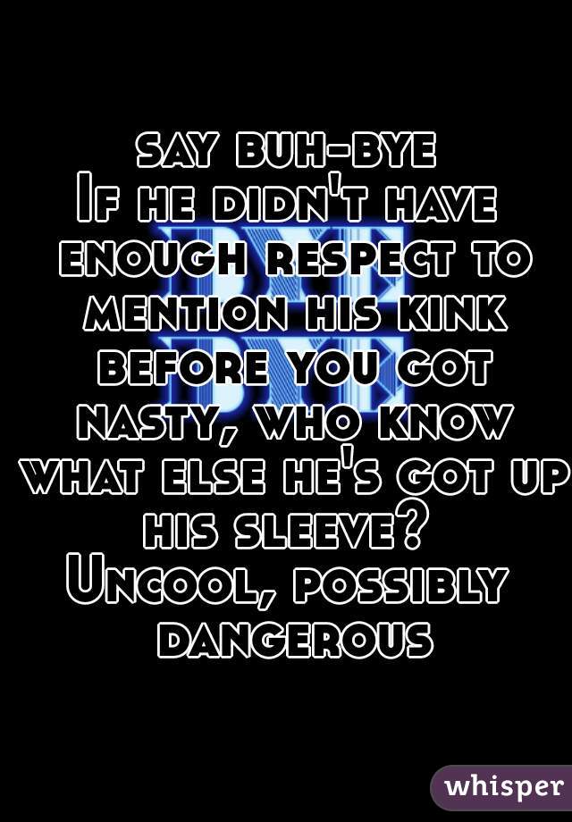 say buh-bye
If he didn't have enough respect to mention his kink before you got nasty, who know what else he's got up his sleeve? 
Uncool, possibly dangerous