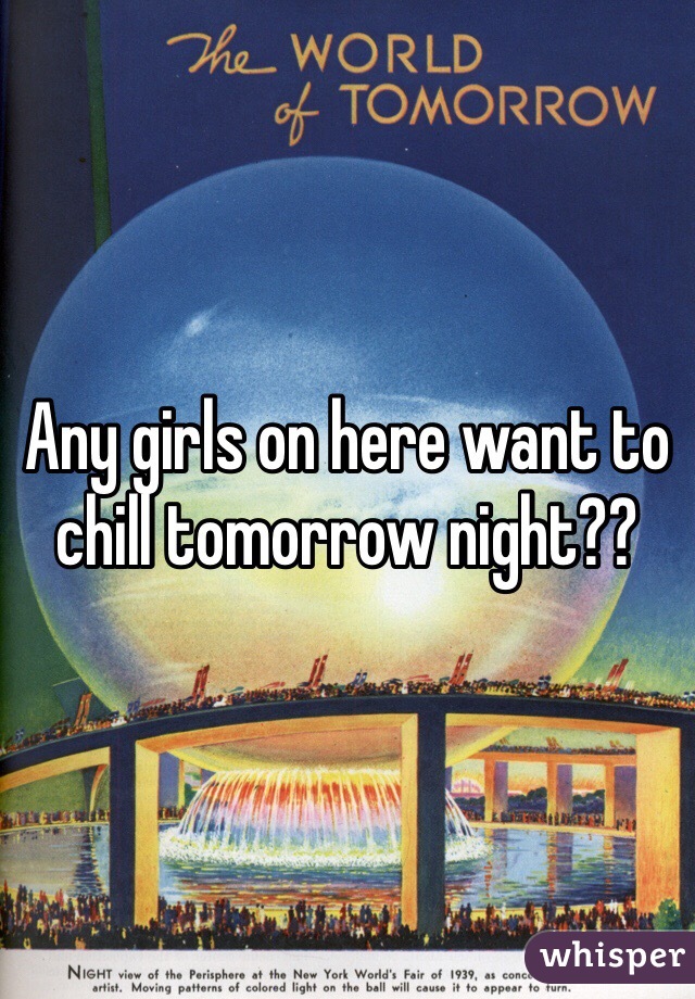 Any girls on here want to chill tomorrow night??