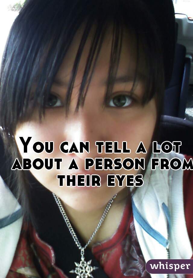 You can tell a lot about a person from their eyes 