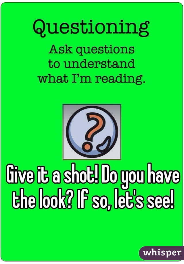 Give it a shot! Do you have the look? If so, let's see!