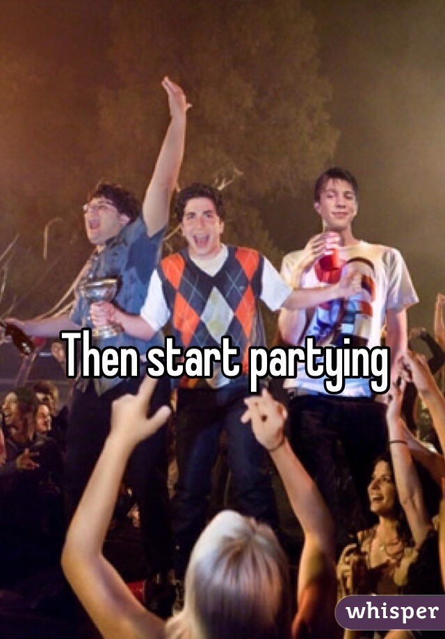 Then start partying 
