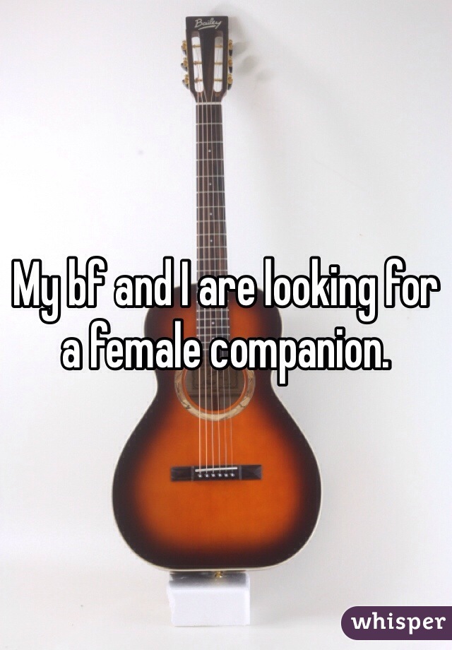 My bf and I are looking for a female companion. 