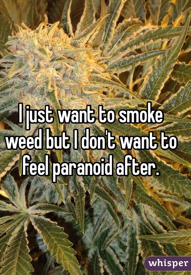 I just want to smoke weed but I don't want to feel paranoid after.