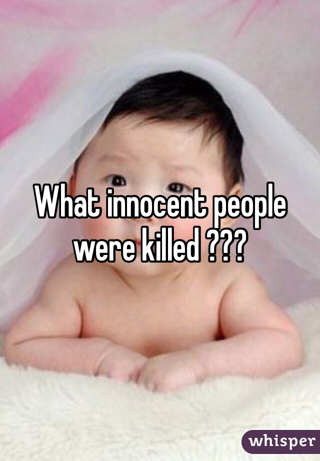 What innocent people were killed ??? 
