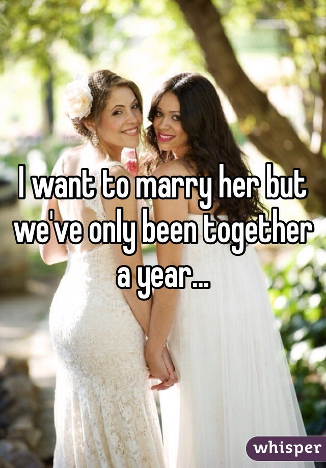 I want to marry her but we've only been together a year...