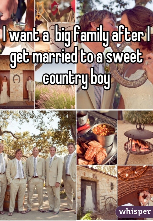I want a  big family after I get married to a sweet country boy