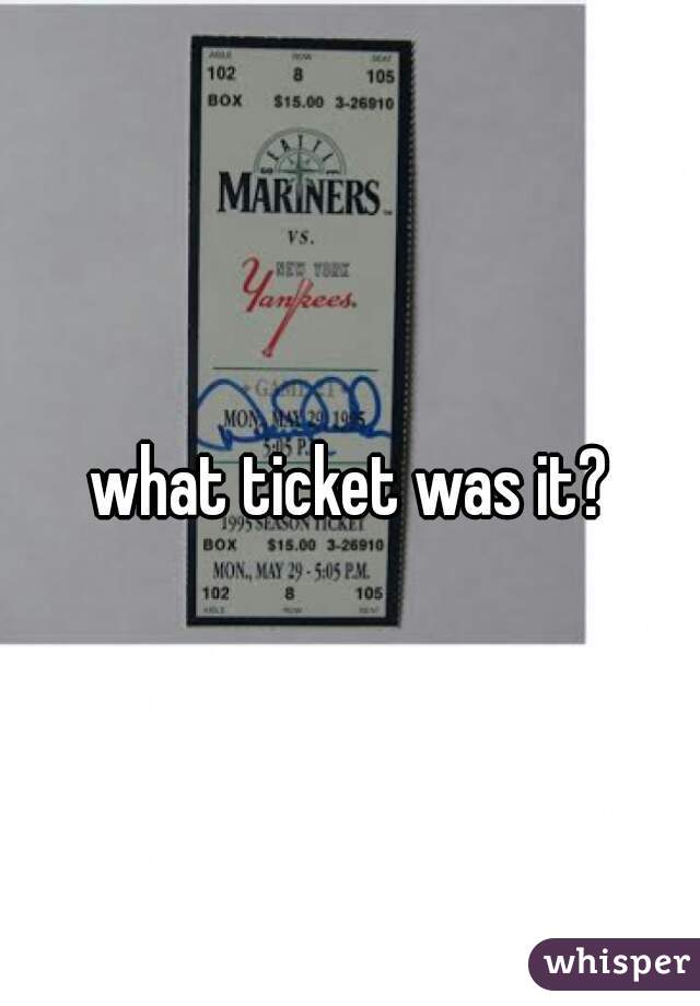 what ticket was it?