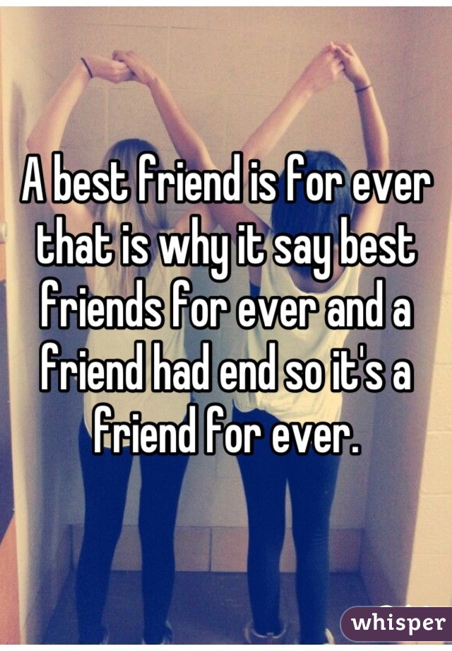 A best friend is for ever that is why it say best friends for ever and a friend had end so it's a friend for ever.

