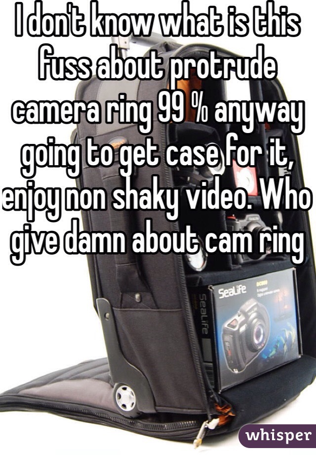 I don't know what is this fuss about protrude camera ring 99 % anyway going to get case for it, enjoy non shaky video. Who give damn about cam ring