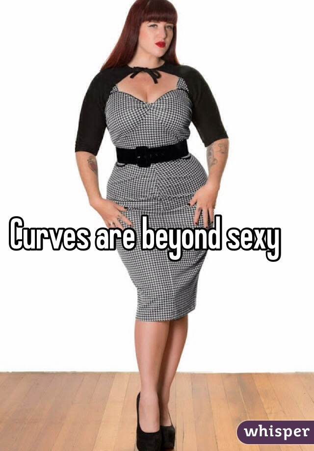 Curves are beyond sexy