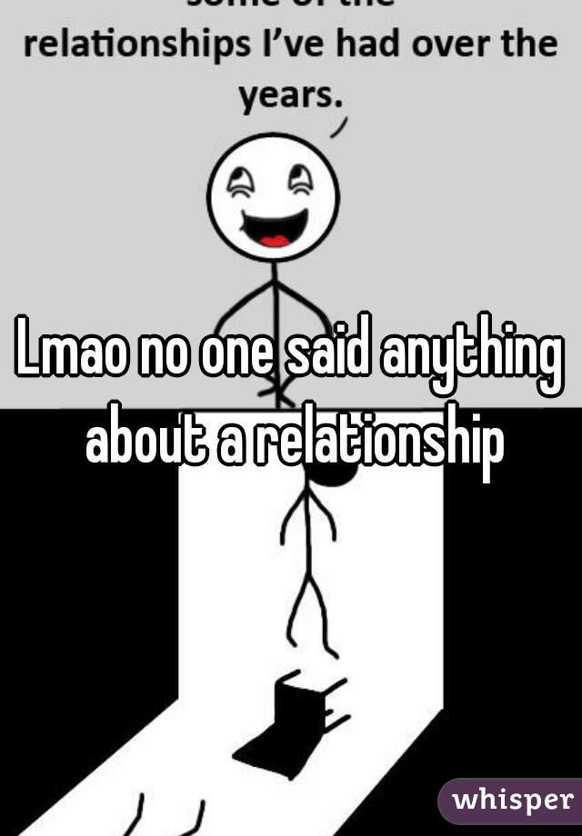 Lmao no one said anything about a relationship