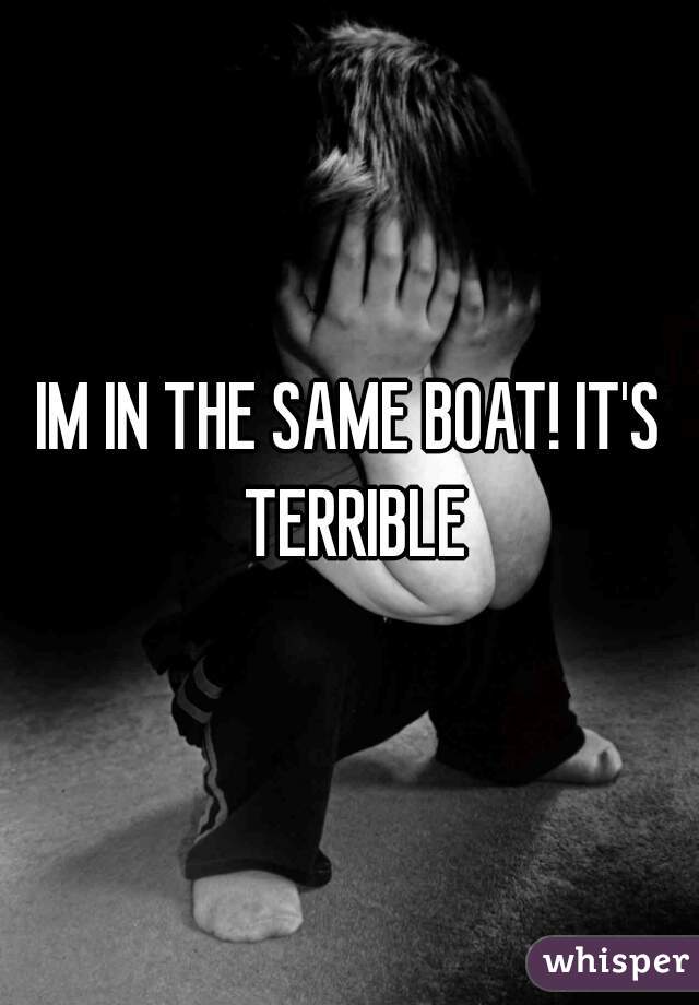 IM IN THE SAME BOAT! IT'S TERRIBLE