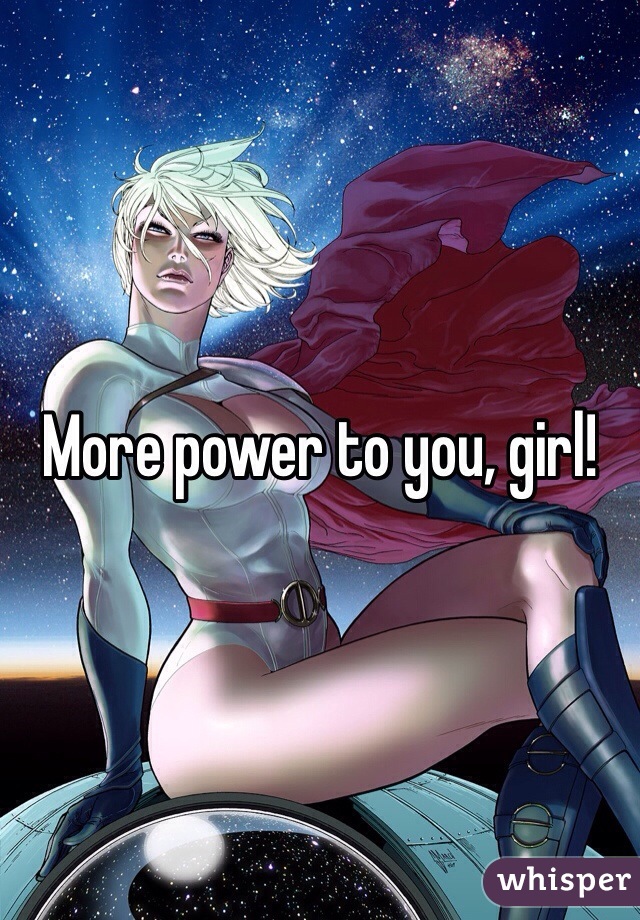 More power to you, girl! 