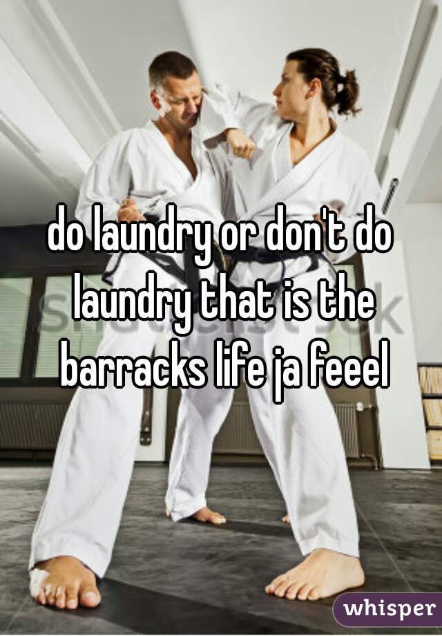 do laundry or don't do laundry that is the barracks life ja feeel