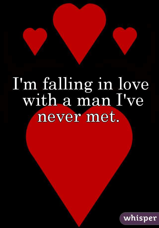 I'm falling in love with a man I've never met.  