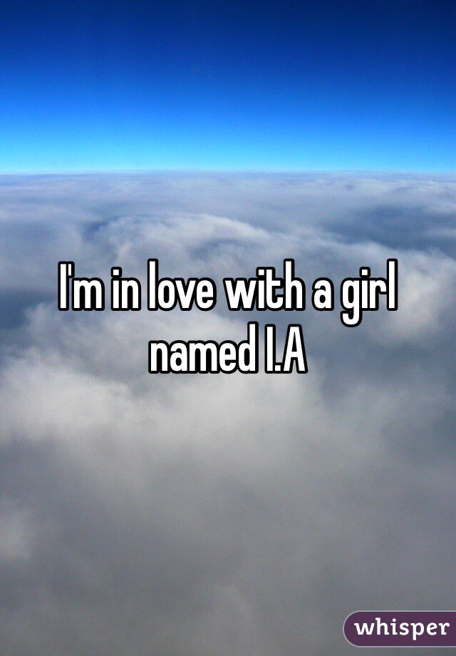 I'm in love with a girl named I.A