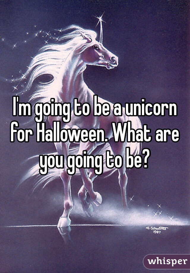 I'm going to be a unicorn for Halloween. What are you going to be?