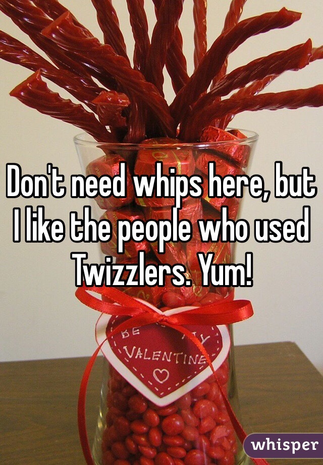 Don't need whips here, but I like the people who used Twizzlers. Yum!