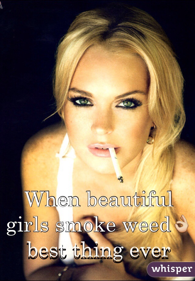 When beautiful girls smoke weed👌 best thing ever 