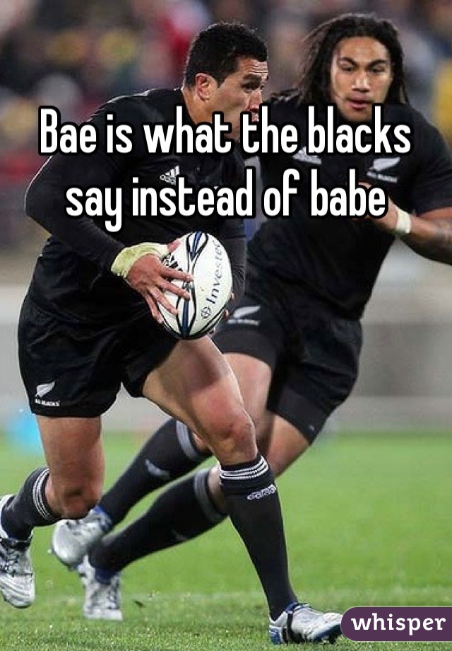 Bae is what the blacks say instead of babe
