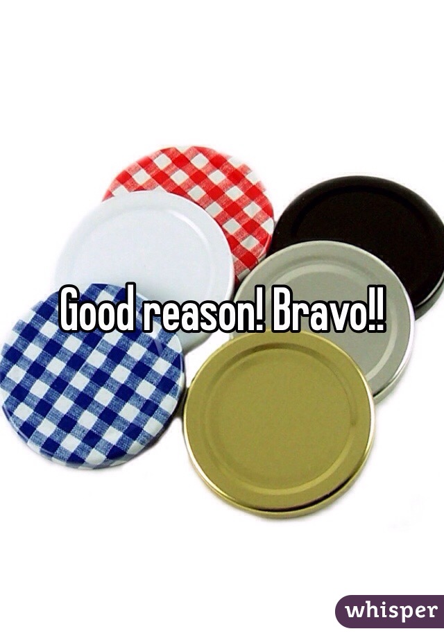 Good reason! Bravo!!