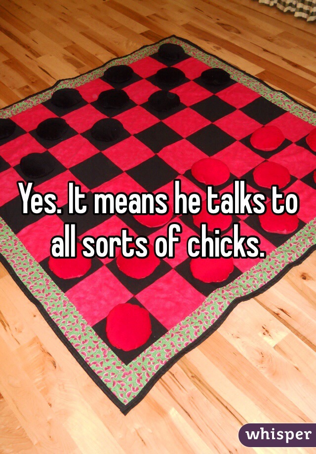 Yes. It means he talks to all sorts of chicks.