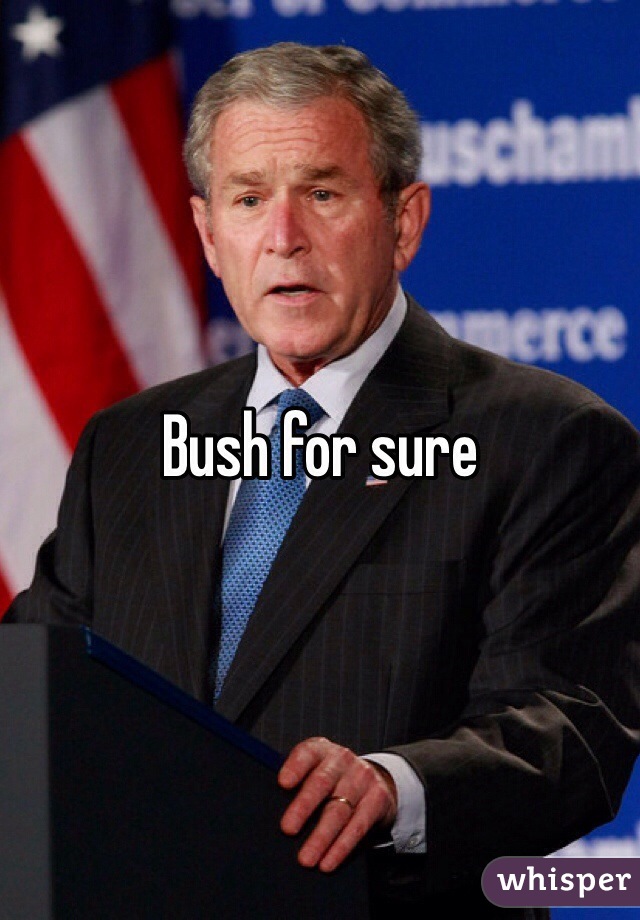 Bush for sure