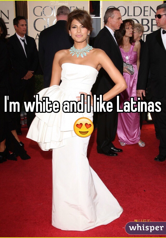 I'm white and I like Latinas 😍