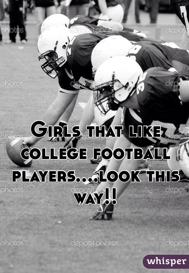 Girls that like college football players....look this way!! 
