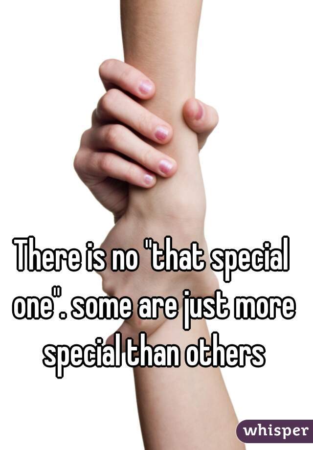 There is no "that special one". some are just more special than others