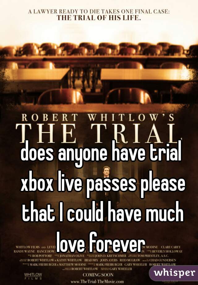 does anyone have trial xbox live passes please that I could have much love forever 