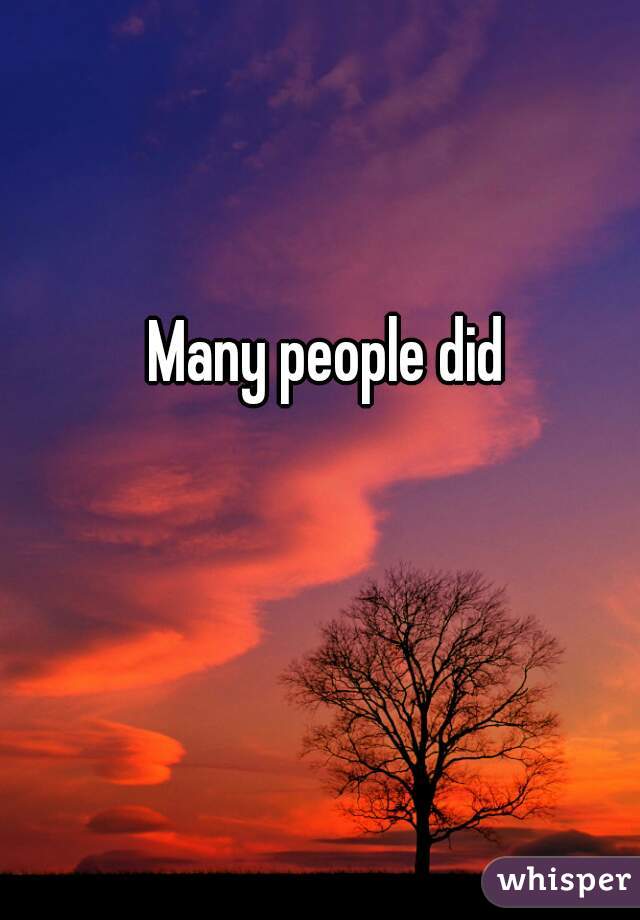 Many people did