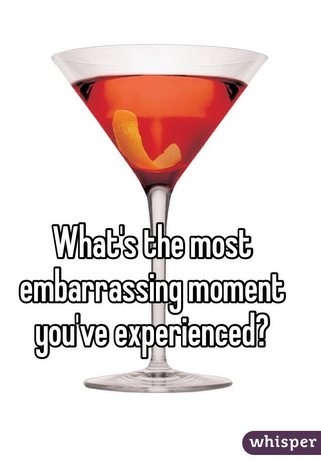 What's the most embarrassing moment you've experienced?