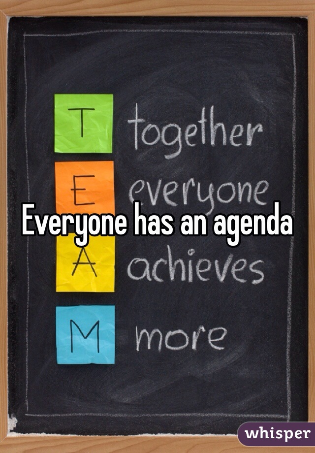 Everyone has an agenda 