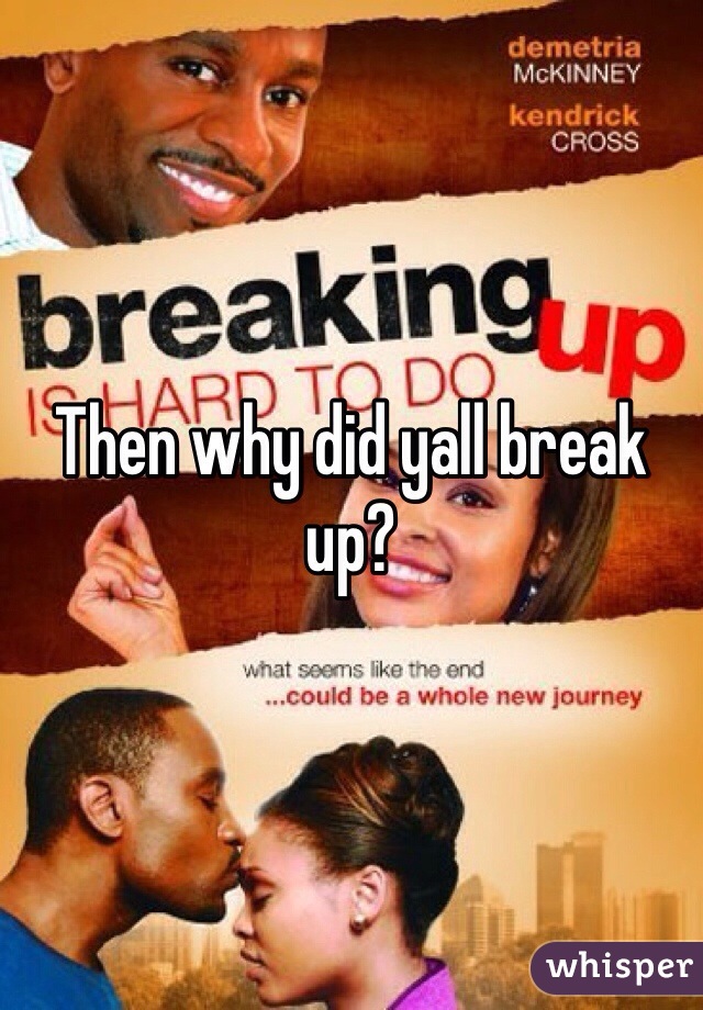 Then why did yall break up?