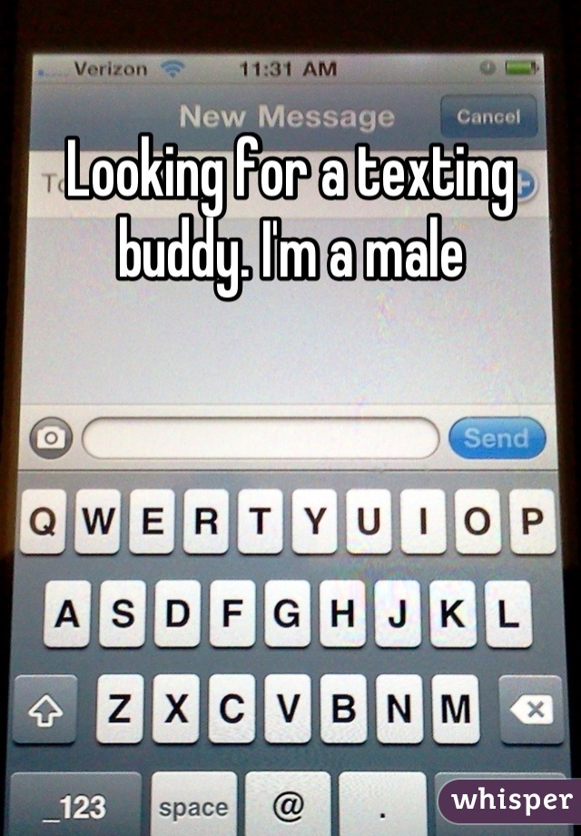 Looking for a texting buddy. I'm a male